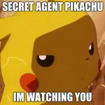 pikachu angry | SECRET AGENT PIKACHU IM WATCHING YOU | image tagged in pikachu angry | made w/ Imgflip meme maker