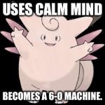 Clefable | USES CALM MIND BECOMES A 6-0 MACHINE. | image tagged in clefable,pokemon,top 5,too good,competitive | made w/ Imgflip meme maker