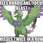 Tornadus | USES HURRICANE/FOCUS BLAST, MISSES TWICE IN A ROW. | image tagged in tornadus,miss,pokemon,ou,2fast | made w/ Imgflip meme maker