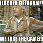 Fred Sanford | BLOCKED FIELDGOAL!!! WE LOSE THE GAME!!! | image tagged in fred sanford | made w/ Imgflip meme maker