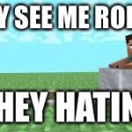they see me rolling minecraft | THEY SEE ME ROLLIN' THEY HATIN' | image tagged in they see me rolling minecraft | made w/ Imgflip meme maker