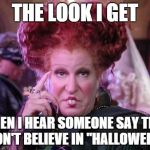 Bette Midler Hocus Pocus | THE LOOK I GET WHEN I HEAR SOMEONE SAY THEY DON'T BELIEVE IN "HALLOWEEN" | image tagged in bette midler hocus pocus | made w/ Imgflip meme maker