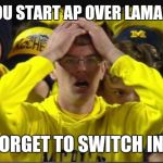 Stunned Michigan fan | WHEN YOU START AP OVER LAMAR MILLER AND FORGET TO SWITCH IN TIME. | image tagged in stunned michigan fan | made w/ Imgflip meme maker