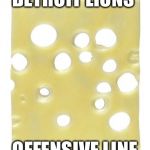 Swiss cheese | DETROIT LIONS OFFENSIVE LINE | image tagged in swiss cheese | made w/ Imgflip meme maker