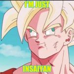 Goku Derp Face | I'M JUST INSAIYAN | image tagged in goku derp face | made w/ Imgflip meme maker