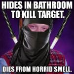 Actually, it might've been CO2 poisoning. | HIDES IN BATHROOM TO KILL TARGET. DIES FROM HORRID SMELL. | image tagged in bad luck assassin | made w/ Imgflip meme maker
