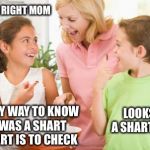 Is it a fart or a shart? | YOU WERE RIGHT MOM THE ONLY WAY TO KNOW IF IT WAS A SHART OR A FART IS TO CHECK LOOKS LIKE A SHART TAMMY | image tagged in memes,frustrating mom,funny,fart,shart,blank colored background | made w/ Imgflip meme maker