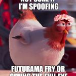 evil chicken | NOT SURE IF I'M SPOOFING FUTURAMA FRY OR GIVING THE EVIL EYE | image tagged in evil chicken | made w/ Imgflip meme maker