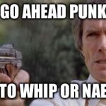 dirty harry | GO AHEAD PUNK TRY TO WHIP OR NAE NAE | image tagged in dirty harry | made w/ Imgflip meme maker