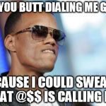 Dat Ass Meme | ARE YOU BUTT DIALING ME GIRL? 'CAUSE I COULD SWEAR THAT @$$ IS CALLING ME. | image tagged in memes,dat ass | made w/ Imgflip meme maker