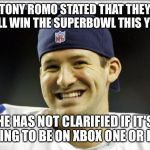Tony Romo | TONY ROMO STATED THAT THEY WILL WIN THE SUPERBOWL THIS YEAR HE HAS NOT CLARIFIED IF IT'S GOING TO BE ON XBOX ONE OR PS4 | image tagged in tony romo | made w/ Imgflip meme maker