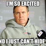 Bill Belichick headset | I'M SO EXCITED AND I JUST CAN'T HIDE IT | image tagged in bill belichick headset | made w/ Imgflip meme maker