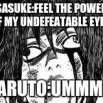 Sasuke derp face | SASUKE:FEEL THE POWER OF MY UNDEFEATABLE EYES! NARUTO:UMMMM | image tagged in sasuke derp face,naruto,anime | made w/ Imgflip meme maker