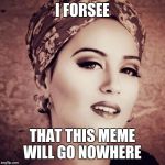 I Forsee | I FORSEE THAT THIS MEME WILL GO NOWHERE | image tagged in memes,i forsee | made w/ Imgflip meme maker