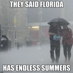 Raining | THEY SAID FLORIDA HAS ENDLESS SUMMERS | image tagged in raining | made w/ Imgflip meme maker