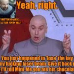 Dr. Evil "Yeah, Right" | ^(BETTER BE QUICK, HE'LL TEAR YOU IN HALF) - | image tagged in dr. evil "yeah right" | made w/ Imgflip meme maker