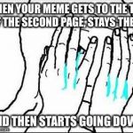 Feels | WHEN YOUR MEME GETS TO THE TOP OF THE SECOND PAGE, STAYS THERE AND THEN STARTS GOING DOWN | image tagged in feels | made w/ Imgflip meme maker