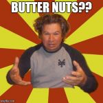 Crazy Hispanic Man | BUTTER NUTS?? | image tagged in memes,crazy hispanic man | made w/ Imgflip meme maker