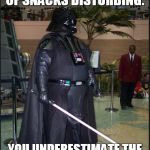 fat vader | I FIND YOUR LACK OF SNACKS DISTURBING. YOU UNDERESTIMATE THE POWER OF THE DEEP FRIED | image tagged in fat vader | made w/ Imgflip meme maker