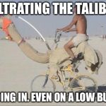 That's how we rock in the C.I.A. | INFILTRATING THE TALIBAN? BLENDING IN. EVEN ON A LOW BUDGET. | image tagged in camel bike | made w/ Imgflip meme maker