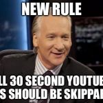 Seriously  | NEW RULE ALL 30 SECOND YOUTUBE ADS SHOULD BE SKIPPABLE | image tagged in new rules,memes | made w/ Imgflip meme maker