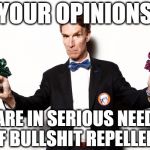 My thoughts on Creationism. | ...YOUR OPINIONS... ARE IN SERIOUS NEED OF BULLSHIT REPELLENT | image tagged in bill nye squirt guns,bill nye the science guy,funny,creationism,bullshit,reactions | made w/ Imgflip meme maker