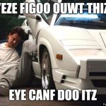 For those of you who have seen this movie, I hope you get it | EYEZE FIGOO OUWT THIZ... EYE CANF DOO ITZ | image tagged in wolf of wall street | made w/ Imgflip meme maker