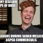 Anthony Jeselnik: Laughs at Animal Abuse | ANTHONY JESELNIK THE TYPE OF DUDE... WHO LAUGHS DURING SARAH MCLACHLAN'S ASPCA COMMERCIALS. | image tagged in anthony jeselnik,scumbag,animal abuse | made w/ Imgflip meme maker
