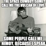 Spock plays The Joker | SOME PEOPLE CALL ME THE SPACE COWBOY, SOME CALL ME THE VULCAN OF LOVE. SOME PEOPLE CALL ME NIMOY, BECAUSE I SPEAK IN THE LOGIC OF SPOCK | image tagged in nimoy,steve miller band,the joker,guitar,star trek | made w/ Imgflip meme maker