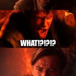 That didn't come out right. | I LOVED YOU ANAKIN! WHAT!?!?!? SORRY 'BOUT THAT. I MEANT TO SAY I LOVED YOU LIKE A BROTHER. | image tagged in memes,obiwan,anakin,star wars | made w/ Imgflip meme maker