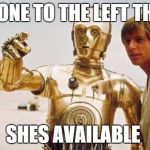 star wars | THE ONE TO THE LEFT THERE, SHES AVAILABLE | image tagged in star wars | made w/ Imgflip meme maker