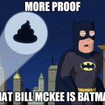 Batpoopman | MORE PROOF THAT BILL MCKEE IS BATMAN | image tagged in batpoopman | made w/ Imgflip meme maker