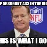 Roger Goodell 1 | LOOKED UP ARROGANT ASS IN THE DICTIONARY THIS IS WHAT I GOT | image tagged in roger goodell 1 | made w/ Imgflip meme maker