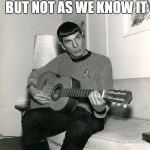 nimoy | IT'S A PHASER, JIM, BUT NOT AS WE KNOW IT | image tagged in nimoy | made w/ Imgflip meme maker