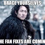 Glenn of Thrones | BRACE YOURSELVES THE FAN FIXES ARE COMING | image tagged in glenn of thrones | made w/ Imgflip meme maker