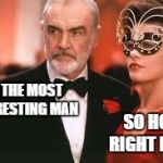 sean connery | I'M THE MOST INTERESTING MAN SO HOT RIGHT NOW | image tagged in sean connery | made w/ Imgflip meme maker