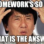 Homework | MY HOMEWORK'S SO HARD WHAT IS THE ANSWER | image tagged in homework | made w/ Imgflip meme maker