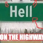 hell frozen | I'M ON THE HIGHWAY TO | image tagged in hell frozen | made w/ Imgflip meme maker