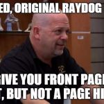 That's Not Gonna Happen | A SIGNED, ORIGINAL RAYDOG MEME? I'LL GIVE YOU FRONT PAGE FOR THAT, BUT NOT A PAGE HIGHER | image tagged in that's not gonna happen | made w/ Imgflip meme maker