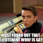 Wesley crusher | JUST FOUND OUT THAT LIEUTENANT WORF IS GAY. | image tagged in wesley crusher | made w/ Imgflip meme maker