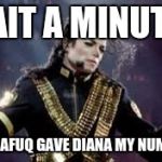 Wait a minute... | WAIT A MINUTE... WHO DAFUQ GAVE DIANA MY NUMBER?! | image tagged in wait a minute | made w/ Imgflip meme maker