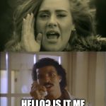 adele and lionel | HELLO HELLO? IS IT ME YOU'RE LOOKING FOR? | image tagged in adele and lionel | made w/ Imgflip meme maker