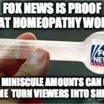 Fox News | FOX NEWS IS PROOF THAT HOMEOPATHY WORKS EVEN MINISCULE AMOUNTS CAN OVER TIME  TURN VIEWERS INTO SHEEP | image tagged in fox news | made w/ Imgflip meme maker