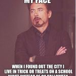 rdj rolling eyes | MY FACE WHEN I FOUND OUT THE CITY I LIVE IN TRICK OR TREATS ON A SCHOOL NIGHT INSTEAD OF ON HALLOWEEN. | image tagged in rdj rolling eyes | made w/ Imgflip meme maker