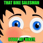 Irony | THAT BIKE SALESMAN STOLE MY BIKE!! | image tagged in surprised boy | made w/ Imgflip meme maker