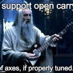 Saruman Rocks.  | I support open carry of axes, if properly tuned. | image tagged in saruman rocks | made w/ Imgflip meme maker