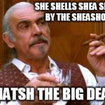 Anyone can do it. | SHE SHELLS SHEA SHELLS BY THE SHEASHORE. WHATSH THE BIG DEAL? | image tagged in connery 2 | made w/ Imgflip meme maker
