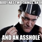 Scumbag Quentin | EVERYBODY HAS TWO THINGS, AN OPINION AND AN ASSHOLE | image tagged in scumbag boss,scumbag,quentin tarantino,scumbag steve,memes,scumbag brain | made w/ Imgflip meme maker