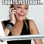 Lohans Leg Day | WE DID GOBBLE SQUATS YESTERDAY... IT HURTS SO GOOD! | image tagged in lohans leg day | made w/ Imgflip meme maker