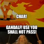 You encountered a wild Gandalf! | CHARMANDER! USE EMBER! GANDALF! USE YOU SHALL NOT PASS! CHAR! GAND! | image tagged in charmander balrog,pokemon,gandalf,lotr | made w/ Imgflip meme maker